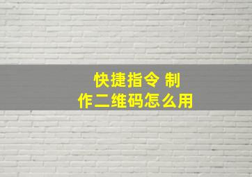 快捷指令 制作二维码怎么用